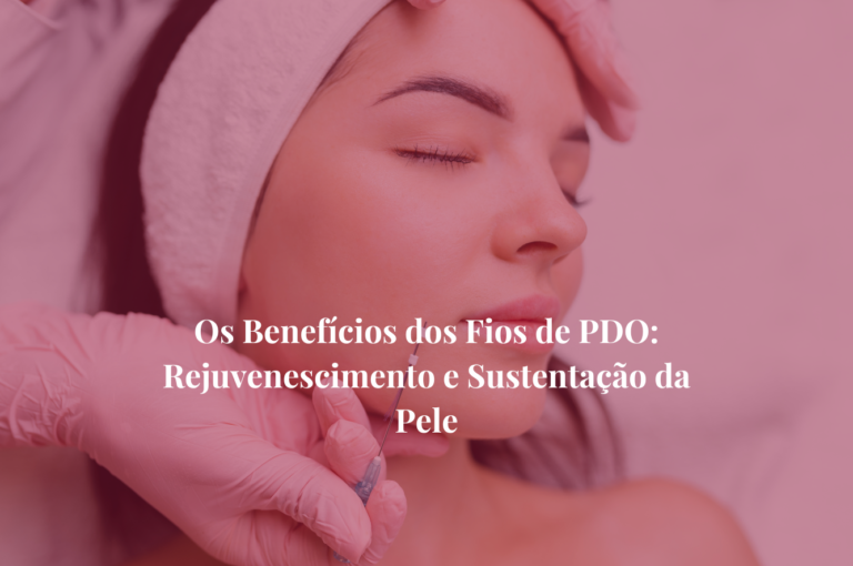 Os Benefícios dos Fios de PDO: Rejuvenescimento e Sustentação da Pele